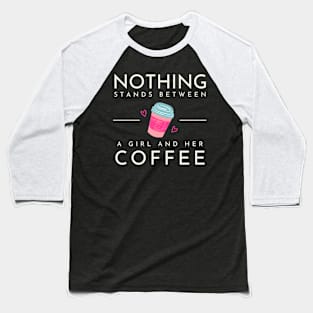 Nothing Stands Between a Girl and her Coffee Baseball T-Shirt